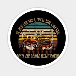 Be just her and I, we'll take our time When she comes home tonight Wine Glasses Magnet